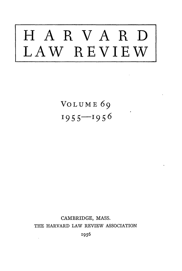 handle is hein.journals/hlr69 and id is 1 raw text is: HARVARDLAW REVIEWVOLUME 691955-1956CAMBRIDGE, MASS.THE HARVARD LAW REVIEW ASSOCIATION1956
