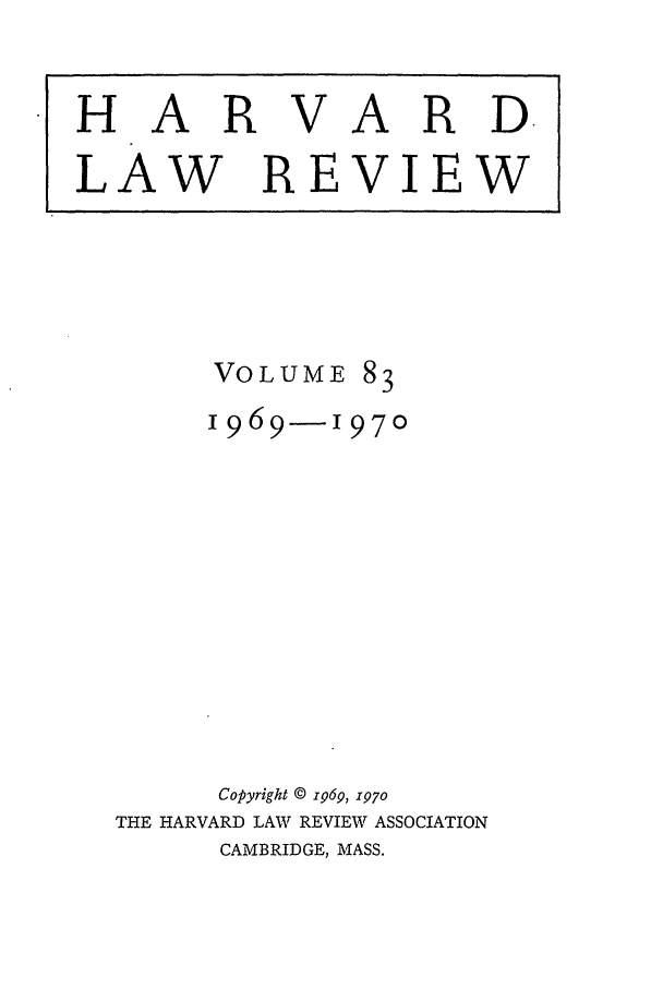 handle is hein.journals/hlr83 and id is 1 raw text is: HARVAR D.LAW REVIEWVOLUME83969- 1970Copyright © 1969, 1970THE HARVARD LAW REVIEW ASSOCIATIONCAMBRIDGE, MASS.