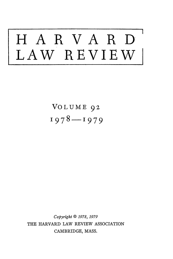 handle is hein.journals/hlr92 and id is 1 raw text is: HARVARDLAW REVIEWVOLUME921978-1979Copyright © 1978, 1979THE HARVARD LAW REVIEW ASSOCIATIONCAMBRIDGE, MASS.
