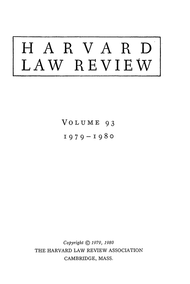 handle is hein.journals/hlr93 and id is 1 raw text is: HARVARDLAW REVIEWVOLUME93I979-I98OCopyright ) 1979, 1980THE HARVARD LAW REVIEW ASSOCIATIONCAMBRIDGE, MASS.