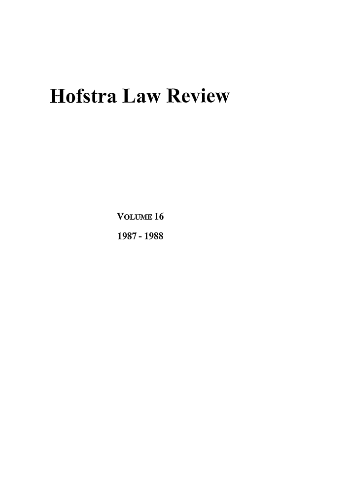 handle is hein.journals/hoflr16 and id is 1 raw text is: Hofstra Law ReviewVoLumEi 161987- 1988