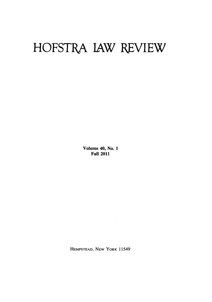 handle is hein.journals/hoflr40 and id is 1 raw text is: HOFSTRA lAW REVIEWVolume 40, No. 1Fall 2011HEMPSTEAD, NEW YORK 11549