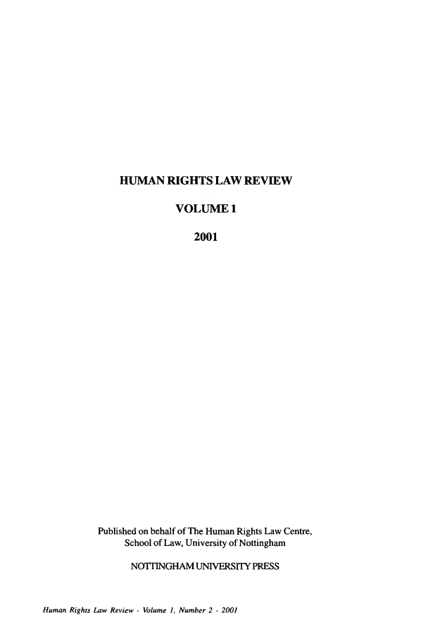 handle is hein.journals/hrlr1 and id is 1 raw text is: HUMAN RIGHTS LAW REVIEWVOLUME 12001Published on behalf of The Human Rights Law Centre,School of Law, University of NottinghamNOT1INGHAM UNIVERSITY PRESSHuman Rights Law Review - Volume 1, Number 2 - 2001