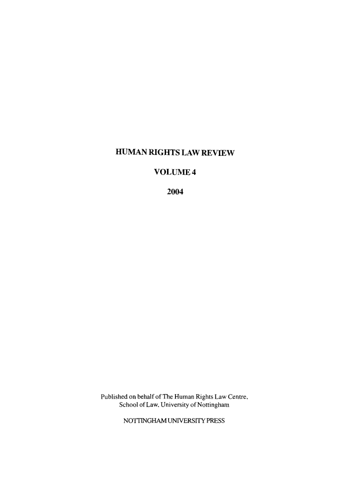 handle is hein.journals/hrlr4 and id is 1 raw text is: HUMAN RIGHTS LAW REVIEWVOLUME 42004Published on behalf of The Human Rights Law Centre,School of Law, University of NottinghamNOTTINGHAM UNIVERSITY PRESS