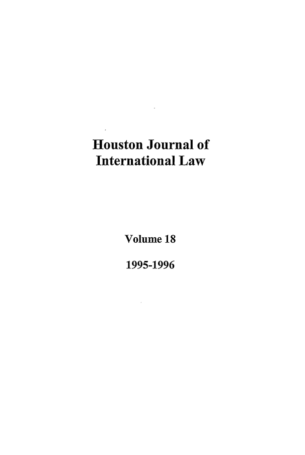 handle is hein.journals/hujil18 and id is 1 raw text is: Houston Journal of
International Law
Volume 18
1995-1996


