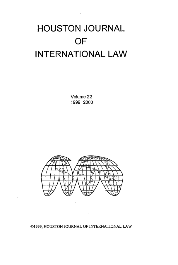 handle is hein.journals/hujil22 and id is 1 raw text is: HOUSTON JOURNAL
OF
INTERNATIONAL LAW

Volume 22
1999-2000

©1999, HOUSTON JOURNAL OF INTERNATIONAL LAW


