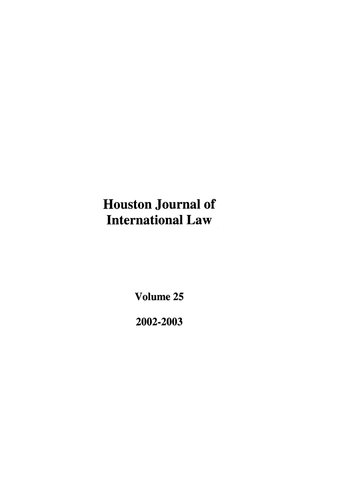 handle is hein.journals/hujil25 and id is 1 raw text is: Houston Journal of
International Law
Volume 25
2002-2003


