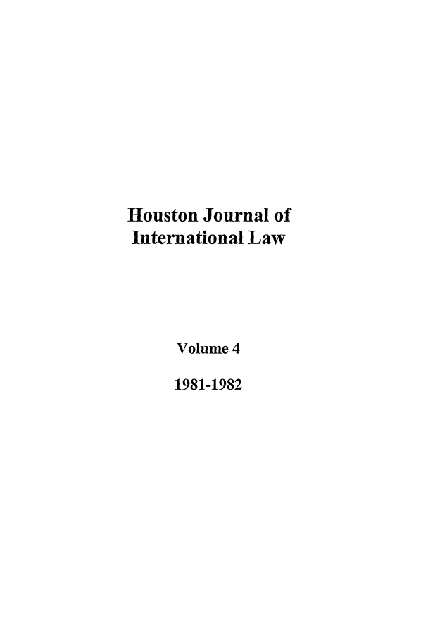 handle is hein.journals/hujil4 and id is 1 raw text is: Houston Journal of
International Law
Volume 4
1981-1982


