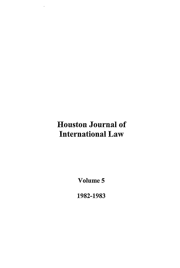handle is hein.journals/hujil5 and id is 1 raw text is: Houston Journal of
International Law
Volume 5
1982-1983


