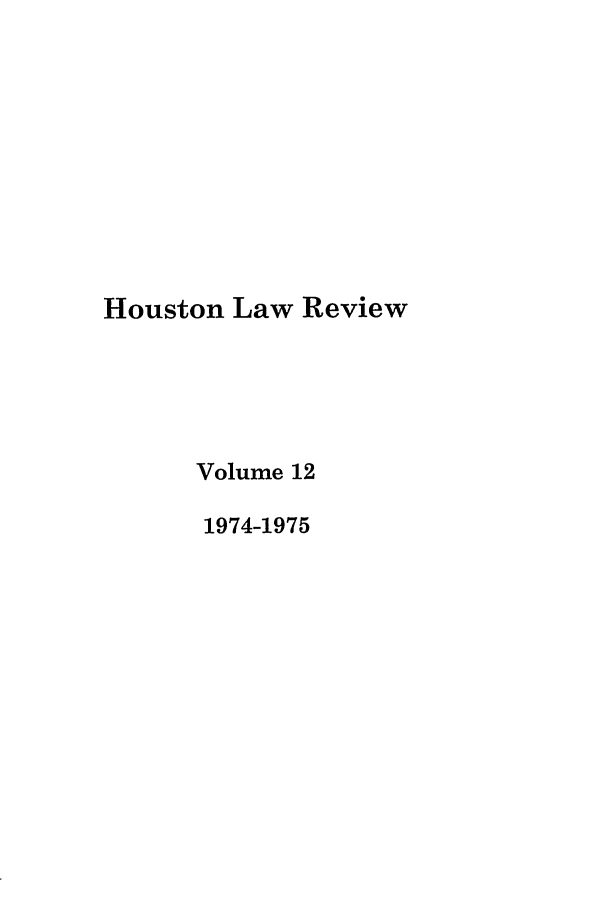 handle is hein.journals/hulr12 and id is 1 raw text is: Houston Law ReviewVolume 121974-1975