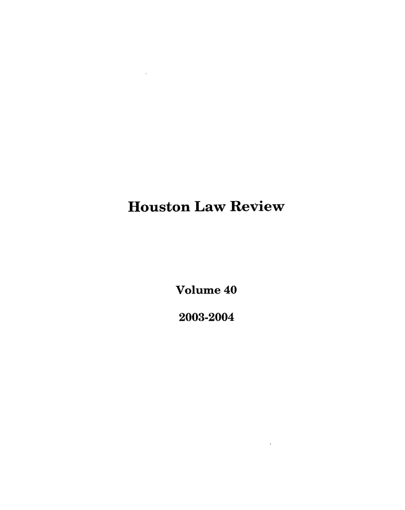 handle is hein.journals/hulr40 and id is 1 raw text is: Houston Law ReviewVolume 402003-2004