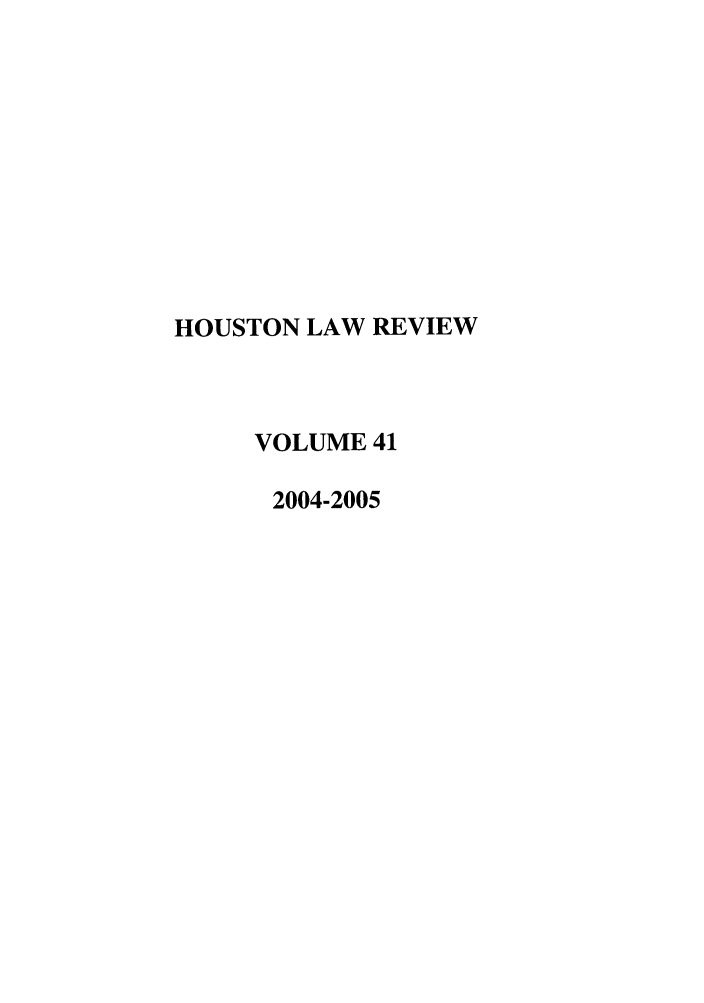 handle is hein.journals/hulr41 and id is 1 raw text is: HOUSTON LAW REVIEWVOLUME 412004-2005