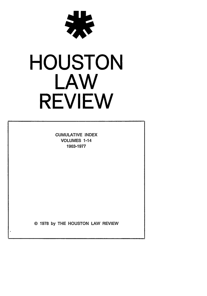 handle is hein.journals/hulrci1 and id is 1 raw text is: HOUSTONLAWREVIEWCUMULATIVE INDEXVOLUMES 1-141963-1977© 1978 by THE HOUSTON LAW REVIEW