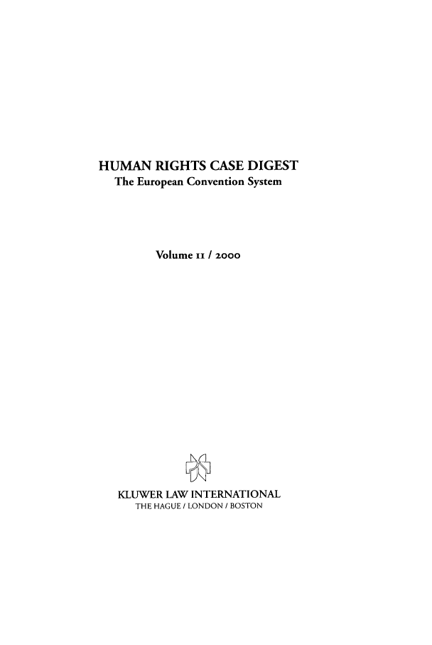handle is hein.journals/hurcd11 and id is 1 raw text is: HUMAN RIGHTS CASE DIGESTThe European Convention SystemVolume ii / 2000KLUWER LAW INTERNATIONALTHE HAGUE / LONDON / BOSTON