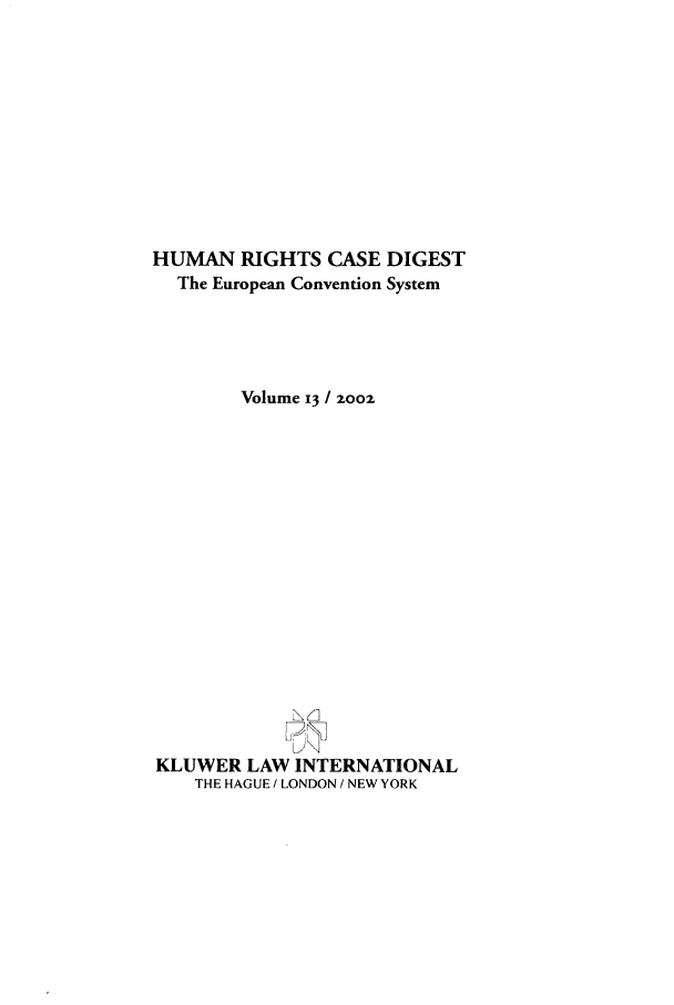 handle is hein.journals/hurcd13 and id is 1 raw text is: HUMAN RIGHTS CASE DIGESTThe European Convention SystemVolume 13 / 1002KLUWER LAW INTERNATIONALTHE HAGUE / LONDON / NEW YORK