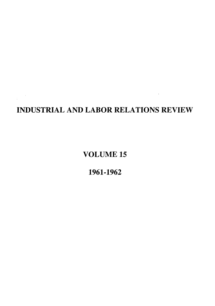 handle is hein.journals/ialrr15 and id is 1 raw text is: INDUSTRIAL AND LABOR RELATIONS REVIEWVOLUME 151961-1962