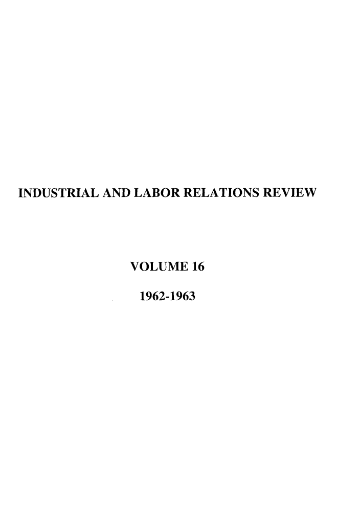 handle is hein.journals/ialrr16 and id is 1 raw text is: INDUSTRIAL AND LABOR RELATIONS REVIEWVOLUME 161962-1963