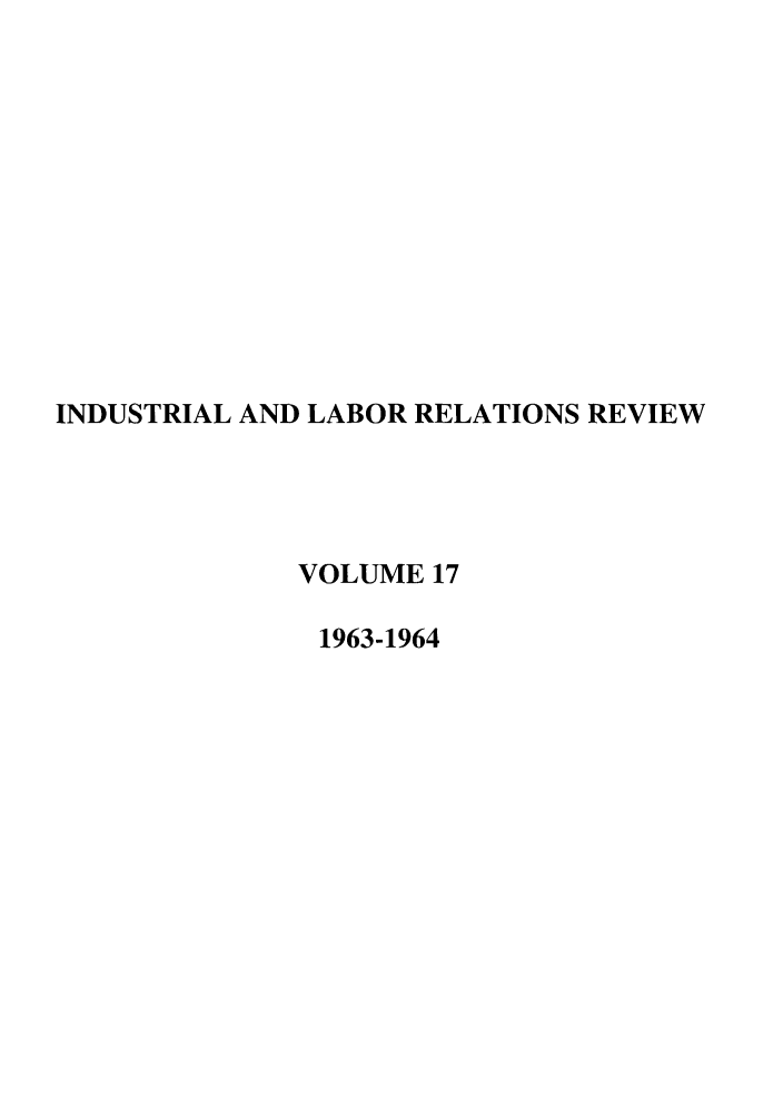 handle is hein.journals/ialrr17 and id is 1 raw text is: INDUSTRIAL AND LABOR RELATIONS REVIEWVOLUME 171963-1964