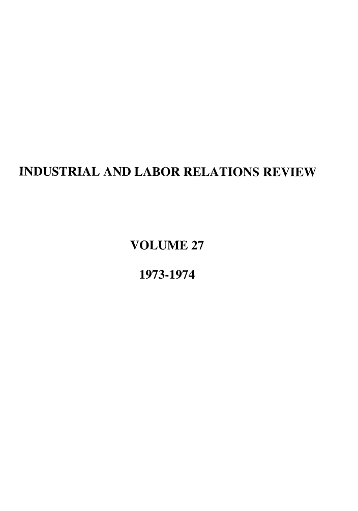 handle is hein.journals/ialrr27 and id is 1 raw text is: INDUSTRIAL AND LABOR RELATIONS REVIEWVOLUME 271973-1974
