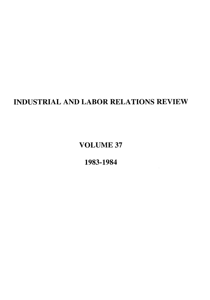 handle is hein.journals/ialrr37 and id is 1 raw text is: INDUSTRIAL AND LABOR RELATIONS REVIEWVOLUME 371983-1984