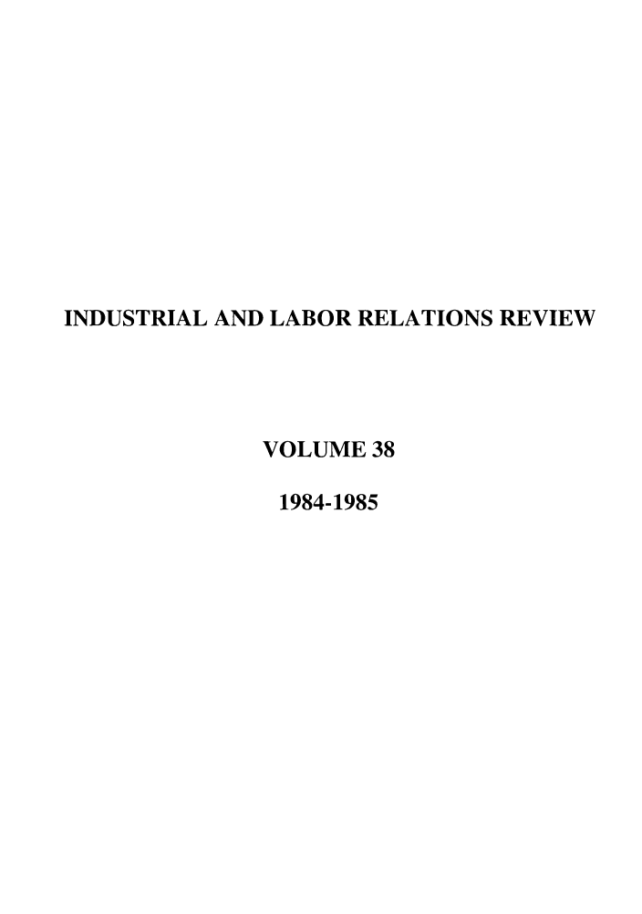 handle is hein.journals/ialrr38 and id is 1 raw text is: INDUSTRIAL AND LABOR RELATIONS REVIEWVOLUME 381984-1985