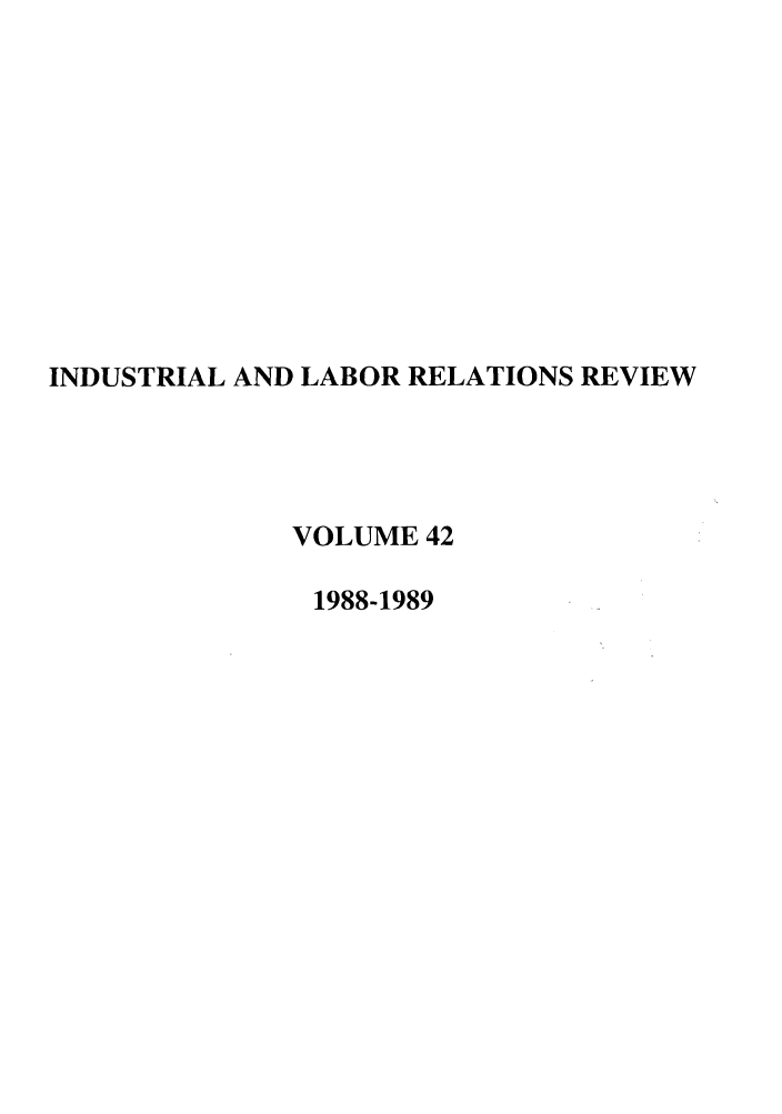 handle is hein.journals/ialrr42 and id is 1 raw text is: INDUSTRIAL AND LABOR RELATIONS REVIEWVOLUME 421988-1989