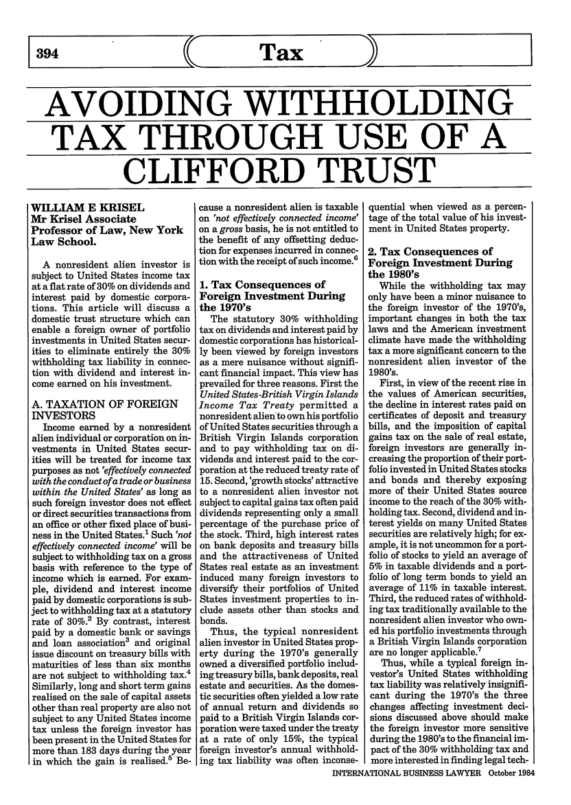 handle is hein.journals/ibl12 and id is 396 raw text is: 394     Tax  __  _ _AVOIDING WITHHOLDINGTAX THROUGH USE OF ACLIFFORD TRUSTWILLIAM E KRISELMr Krisel AssociateProfessor of Law, New YorkLaw School.A nonresident alien investor issubject to United States income taxat a flat rate of 30% on dividends andinterest paid by domestic corpora-tions. This article will discuss adomestic trust structure which canenable a foreign owner of portfolioinvestments in United States secur-ities to eliminate entirely the 30%withholding tax liability in connec-tion with dividend and interest in-come earned on his investment.A. TAXATION OF FOREIGNINVESTORSIncome earned by a nonresidentalien individual or corporation on in-vestments in United States secur-ities will be treated for income taxpurposes as not 'effectively connectedwith the conduct of a trade or businesswithin the United States' as long assuch foreign investor does not effector direct securities transactions froman office or other fixed place of busi-ness in the United States.1 Such 'noteffectively connected income' will besubject to withholding tax on a grossbasis with reference to the type ofincome which is earned. For exam-ple, dividend and interest incomepaid by domestic corporations is sub-ject to withholding tax at a statutoryrate of 30%.2 By contrast, interestpaid by a domestic bank or savingsand loan association3 and originalissue discount on treasury bills withmaturities of less than six monthsare not subject to withholding tax.4Similarly, long and short term gainsrealised on the sale of capital assetsother than real property are also notsubject to any United States incometax unless the foreign investor hasbeen present in the United States formore than 183 days during the yearin which the gain is realised.5 Be-cause a nonresident alien is taxableon 'not effectively connected income'on a gross basis, he is not entitled tothe benefit of any offsetting deduc-tion for expenses incurred in connec-tion with the receipt of such income.61. Tax Consequences ofForeign Investment Duringthe 1970'sThe statutory 30% withholdingtax on dividends and interest paid bydomestic corporations has historical-ly been viewed by foreign investorsas a mere nuisance without signifi-cant financial impact. This view hasprevailed for three reasons. First theUnited States-British Virgin IslandsIncome Tax Treaty permitted anonresident alien'to own his portfolioof United States securities through aBritish Virgin Islands corporationand to pay withholding tax on di-vidends and interest paid to the cor-poration at the reduced treaty rate of15. Second, 'growth stocks' attractiveto a nonresident alien investor notsubject to capital gains tax often paiddividends representing only a smallpercentage of the purchase price ofthe stock. Third, high interest rateson bank deposits and treasury billsand the attractiveness of UnitedStates real estate as an investmentinduced many foreign investors todiversify their portfolios of UnitedStates investment properties to in-clude assets other than stocks andbonds.Thus, the typical nonresidentalien investor in United States prop-erty during the 1970's generallyowned a diversified portfolio includ-ing treasury bills, bank deposits, realestate and securities. As the domes-tic securities often yielded a low rateof annual return and dividends sopaid to a British Virgin Islands cor-poration were taxed under the treatyat a rate of only 15%, the typicalforeign investor's annual withhold-ing tax liability was often inconse-quential when viewed as a percen-tage of the total value of his invest-ment in United States property.2. Tax Consequences ofForeign Investment Duringthe 1980'sWhile the withholding tax mayonly have been a minor nuisance tothe foreign investor of the 1970's,important changes in both the taxlaws and the American investmentclimate have made the withholdingtax a more significant concern to thenonresident alien investor of the1980's.First, in view of the recent rise inthe values of American securities,the decline in interest rates paid oncertificates of deposit and treasurybills, and the imposition of capitalgains tax on the sale of real estate,foreign investors are generally in-creasing the proportion of their port-folio invested in United States stocksand bonds and thereby exposingmore of their United States sourceincome to the reach of the 30% with-holding tax. Second, dividend and in-terest yields on many United Statessecurities are relatively high; for ex-ample, it is not uncommon for a port-folio of stocks to yield an average of5% in taxable dividends and a port-folio of long term bonds to yield anaverage of 11% in taxable interest.Third, the reduced rates of withhold-ing tax traditionally available to thenonresident alien investor who own-ed his portfolio investments througha British Virgin Islands corporationare no longer applicable.7Thus, while a typical foreign in-vestor's United States withholdingtax liability was relatively insignifi-cant during the 1970's the threechanges affecting investment deci-sions discussed above should makethe foreign investor more sensitiveduring the 1980's to the financial im-pact of the 30% withholding tax andmore interested in finding legal tech-INTERNATIONAL BUSINESS LAWYER October 1984