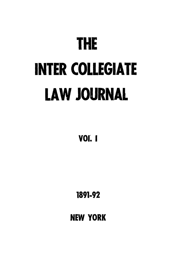handle is hein.journals/iclj1 and id is 1 raw text is: THEINTER COLLEGIATELAW JOURNALVOl I1891-92NEW YORK