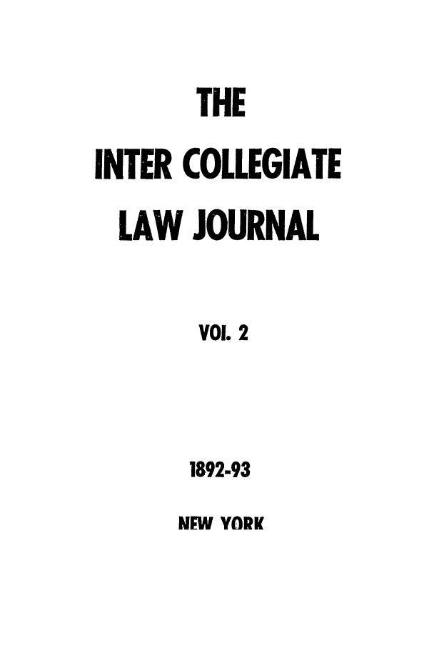 handle is hein.journals/iclj2 and id is 1 raw text is: THEINTER COLLEGIATELAW JOURNALVOl. 21892-93NFW YORK