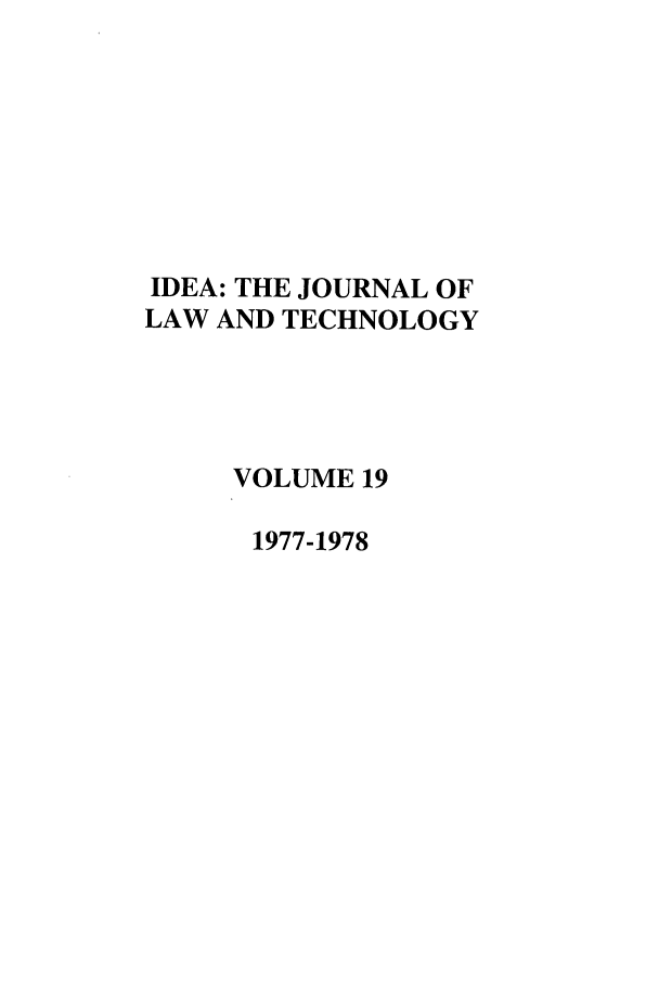 handle is hein.journals/idea19 and id is 1 raw text is: IDEA: THE JOURNAL OFLAW AND TECHNOLOGYVOLUME 191977-1978