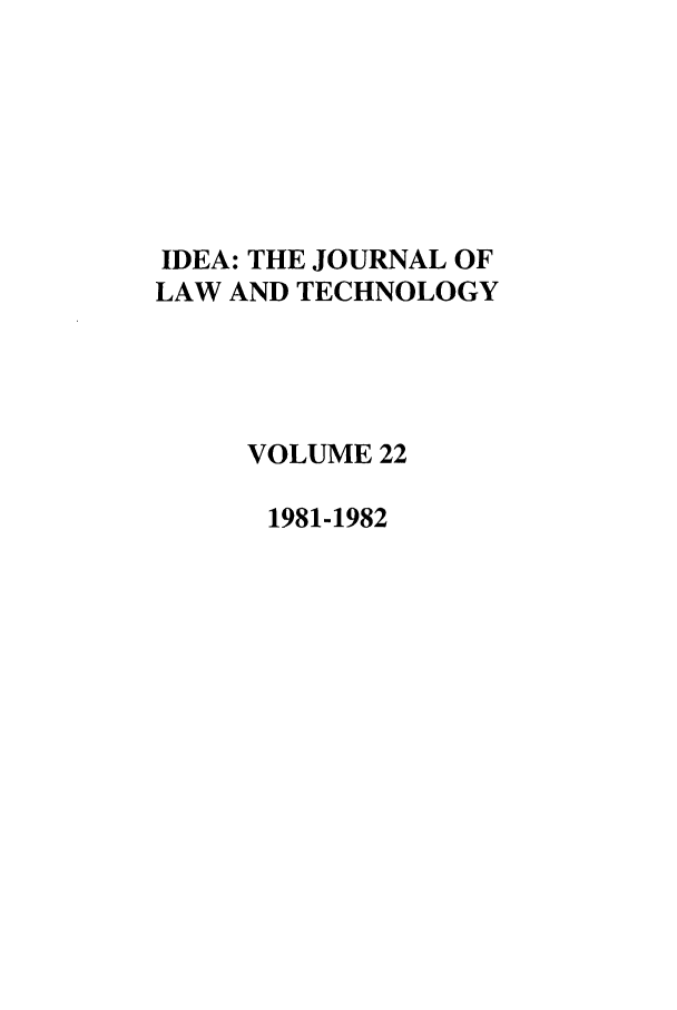 handle is hein.journals/idea22 and id is 1 raw text is: IDEA: THE JOURNAL OFLAW AND TECHNOLOGYVOLUME 221981-1982