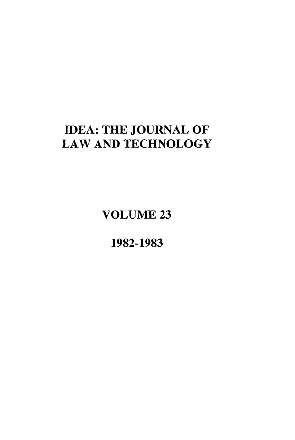 handle is hein.journals/idea23 and id is 1 raw text is: IDEA: THE JOURNAL OFLAW AND TECHNOLOGYVOLUME 231982-1983