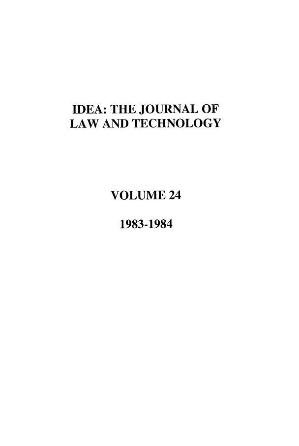 handle is hein.journals/idea24 and id is 1 raw text is: IDEA: THE JOURNAL OFLAW AND TECHNOLOGYVOLUME 241983-1984