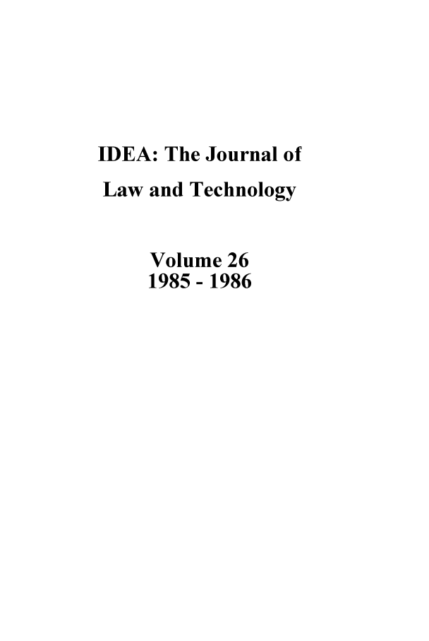 handle is hein.journals/idea26 and id is 1 raw text is: IDEA: The Journal ofLaw and TechnologyVolume 261985-1986