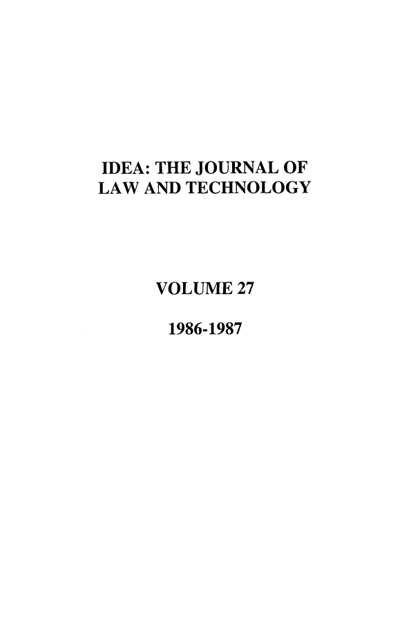 handle is hein.journals/idea27 and id is 1 raw text is: IDEA: THE JOURNAL OFLAW AND TECHNOLOGYVOLUME 271986-1987