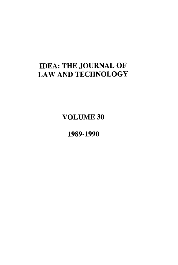 handle is hein.journals/idea30 and id is 1 raw text is: IDEA: THE JOURNAL OFLAW AND TECHNOLOGYVOLUME 301989-1990