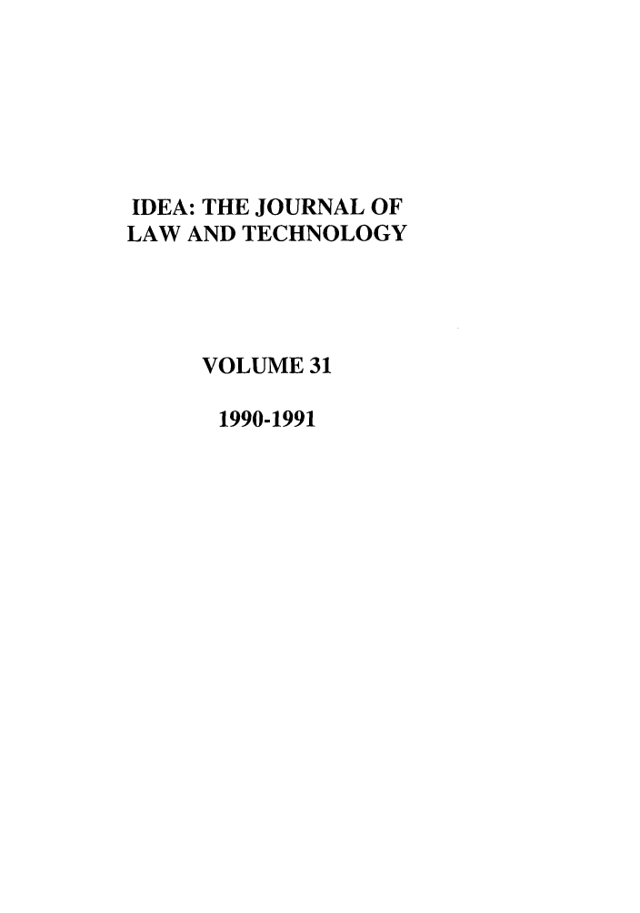 handle is hein.journals/idea31 and id is 1 raw text is: IDEA: THE JOURNAL OFLAW AND TECHNOLOGYVOLUME 311990-1991