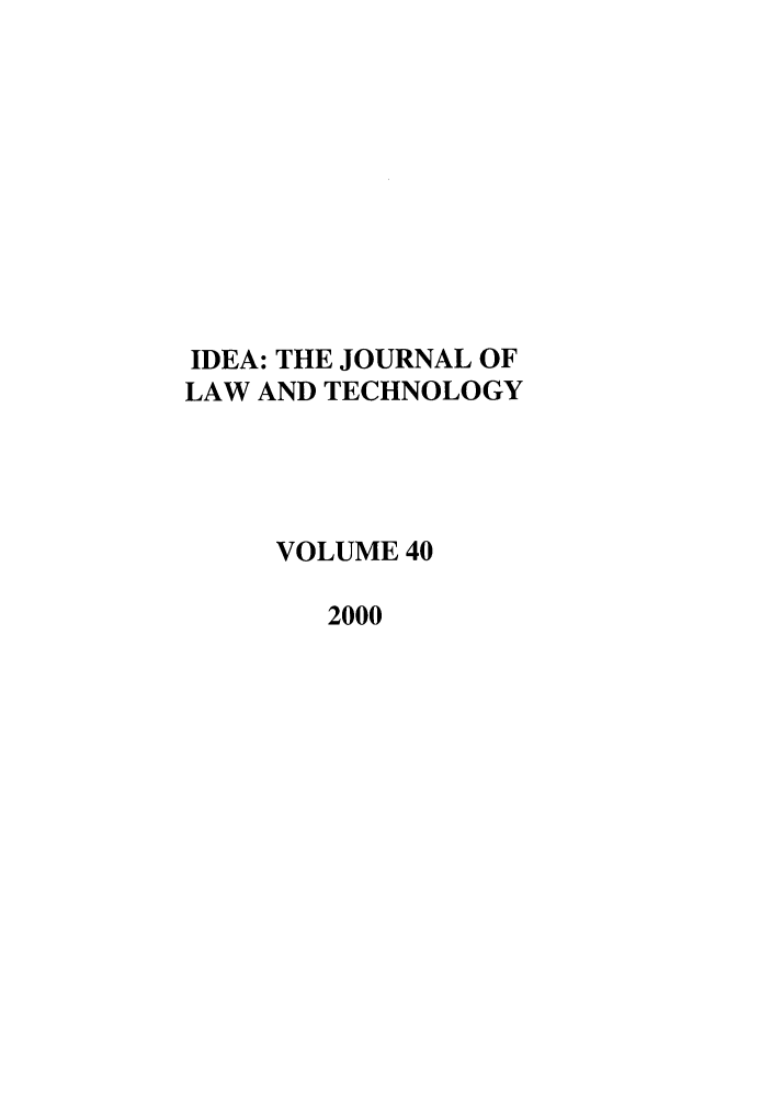 handle is hein.journals/idea40 and id is 1 raw text is: IDEA: THE JOURNAL OFLAW AND TECHNOLOGYVOLUME 402000