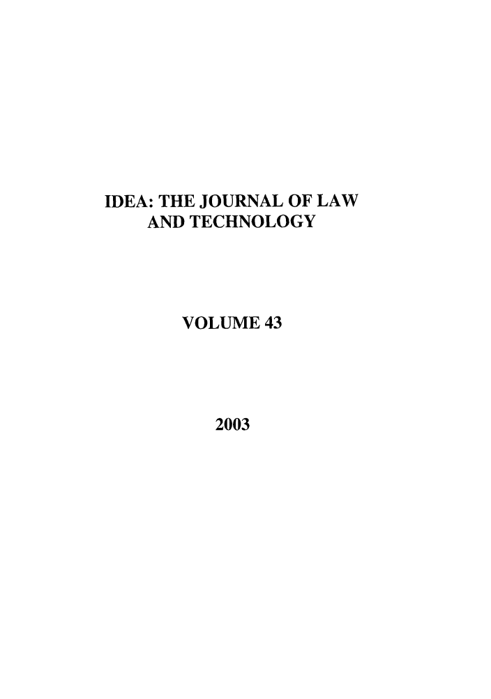 handle is hein.journals/idea43 and id is 1 raw text is: IDEA: THE JOURNAL OF LAWAND TECHNOLOGYVOLUME 432003