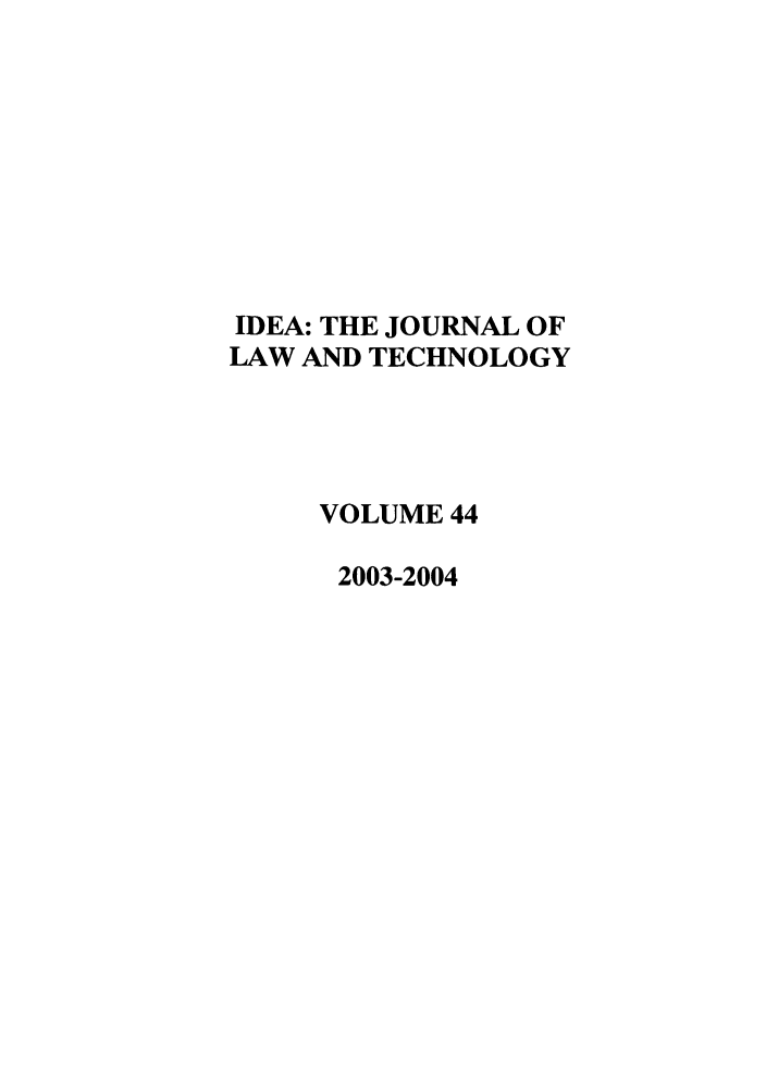 handle is hein.journals/idea44 and id is 1 raw text is: IDEA: THE JOURNAL OFLAW AND TECHNOLOGYVOLUME 442003-2004
