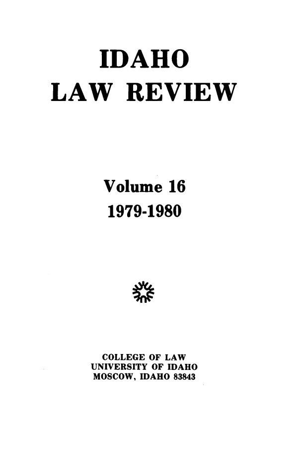 handle is hein.journals/idlr16 and id is 1 raw text is: IDAHOLAW REVIEWVolume 161979-19800COLLEGE OF LAWUNIVERSITY OF IDAHOMOSCOW, IDAHO 83843