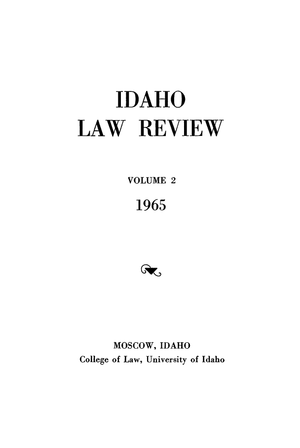 handle is hein.journals/idlr2 and id is 1 raw text is: IDAHOLAW REVIEWVOLUME 21965MOSCOW, IDAHOCollege of Law, University of Idaho