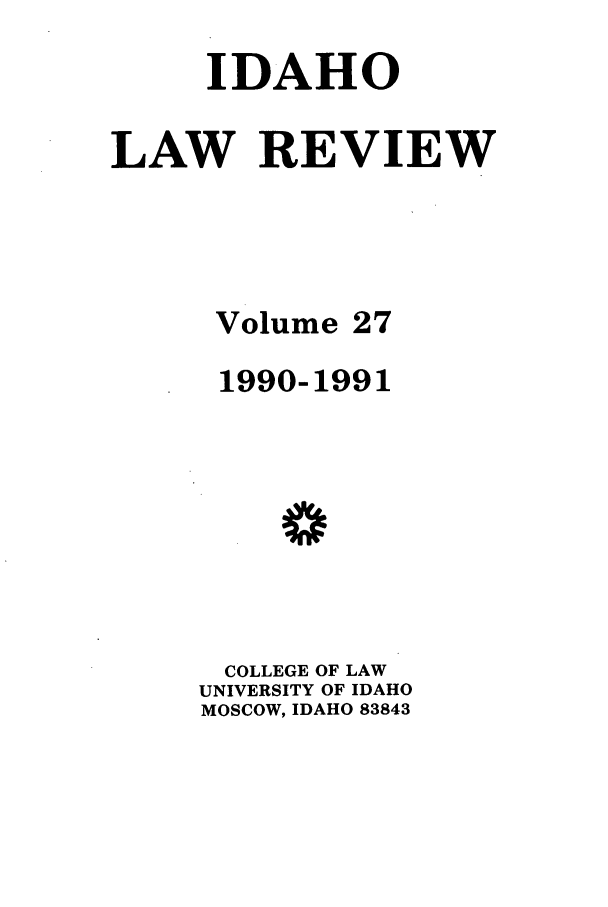 handle is hein.journals/idlr27 and id is 1 raw text is: IDAHOLAW REVIEWVolume 271990-1991COLLEGE OF LAWUNIVERSITY OF IDAHOMOSCOW, IDAHO 83843