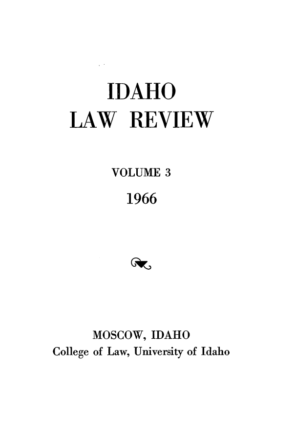 handle is hein.journals/idlr3 and id is 1 raw text is: IDAHOLAW REVIEWVOLUME 31966MOSCOW, IDAHOCollege of Law, University of Idaho