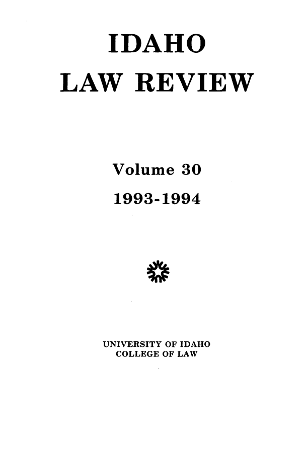 handle is hein.journals/idlr30 and id is 1 raw text is: IDAHOLAW REVIEWVolume 301993-1994UNIVERSITY OF IDAHOCOLLEGE OF LAW