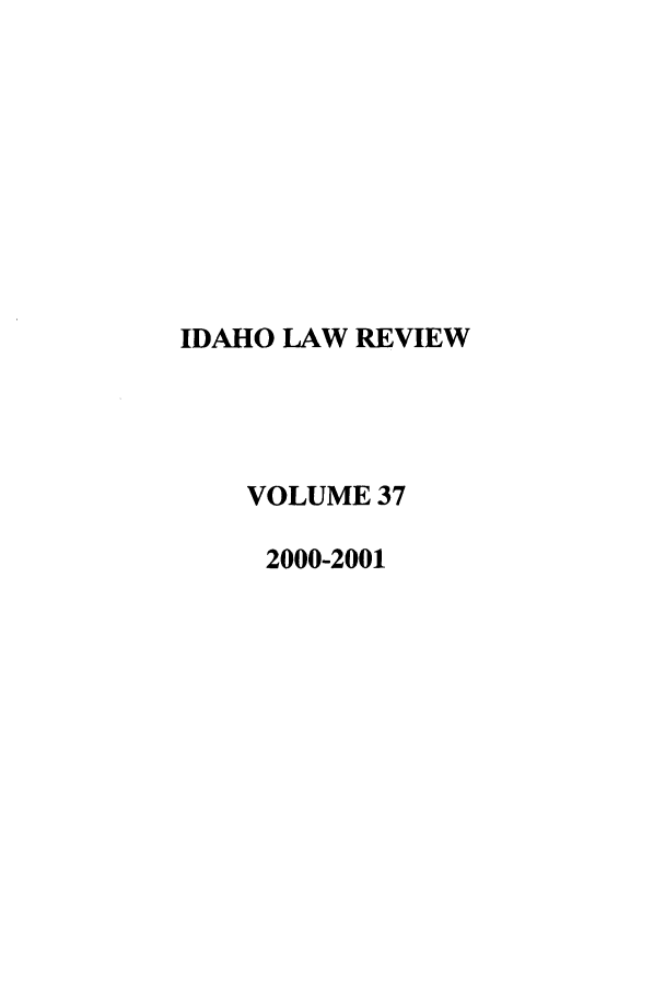 handle is hein.journals/idlr37 and id is 1 raw text is: IDAHO LAW REVIEWVOLUME 372000-2001