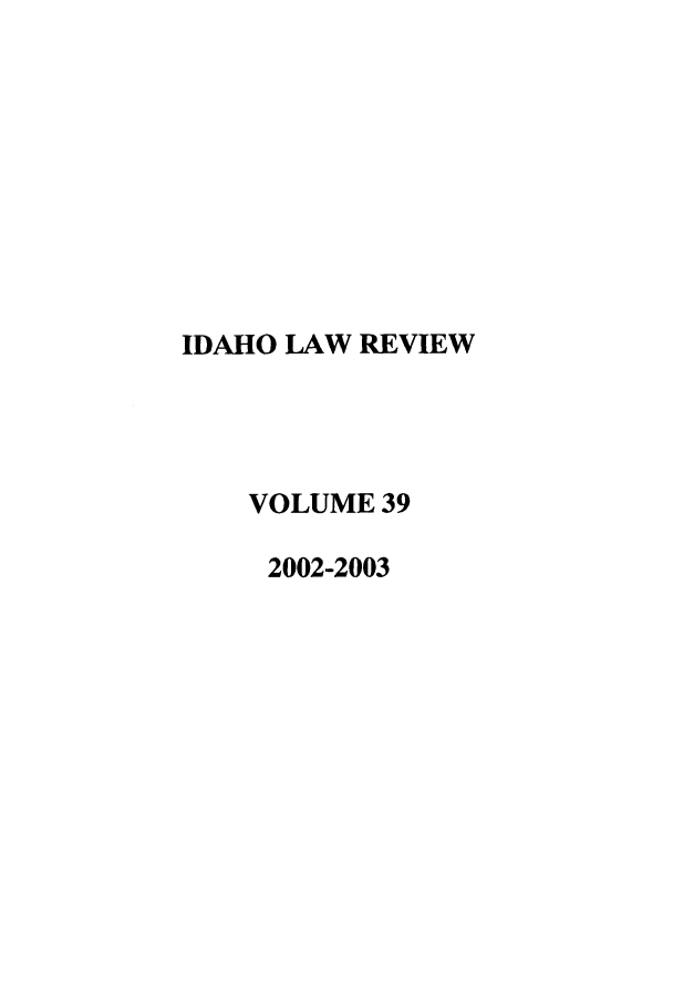handle is hein.journals/idlr39 and id is 1 raw text is: IDAHO LAW REVIEWVOLUME 392002-2003