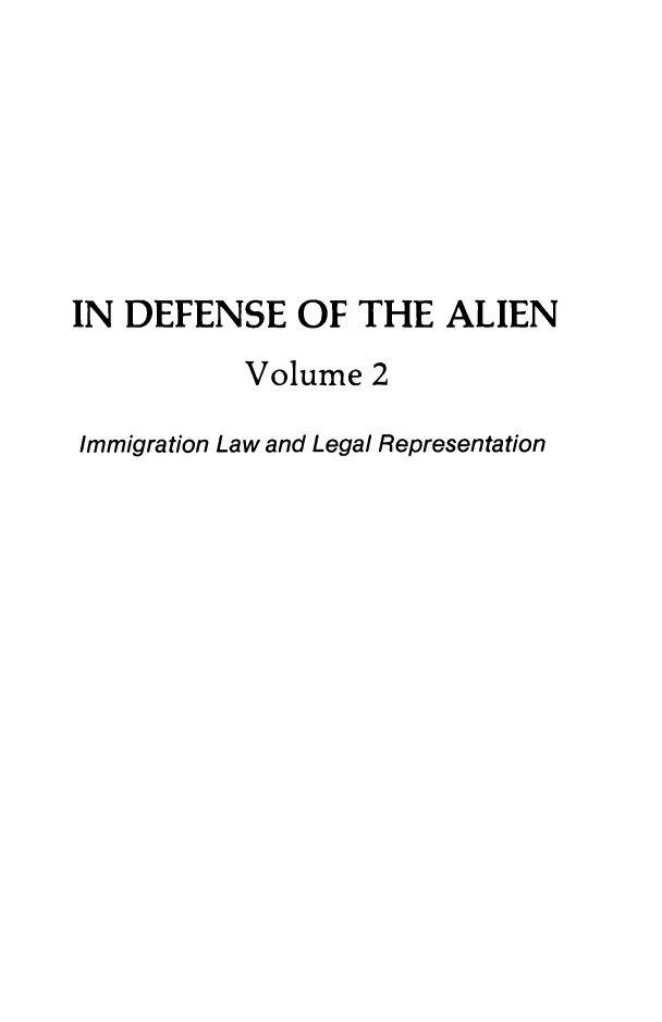 handle is hein.journals/idotaproc2 and id is 1 raw text is: IN DEFENSE OF THE ALIENVolume 2Immigration Law and Legal Representation