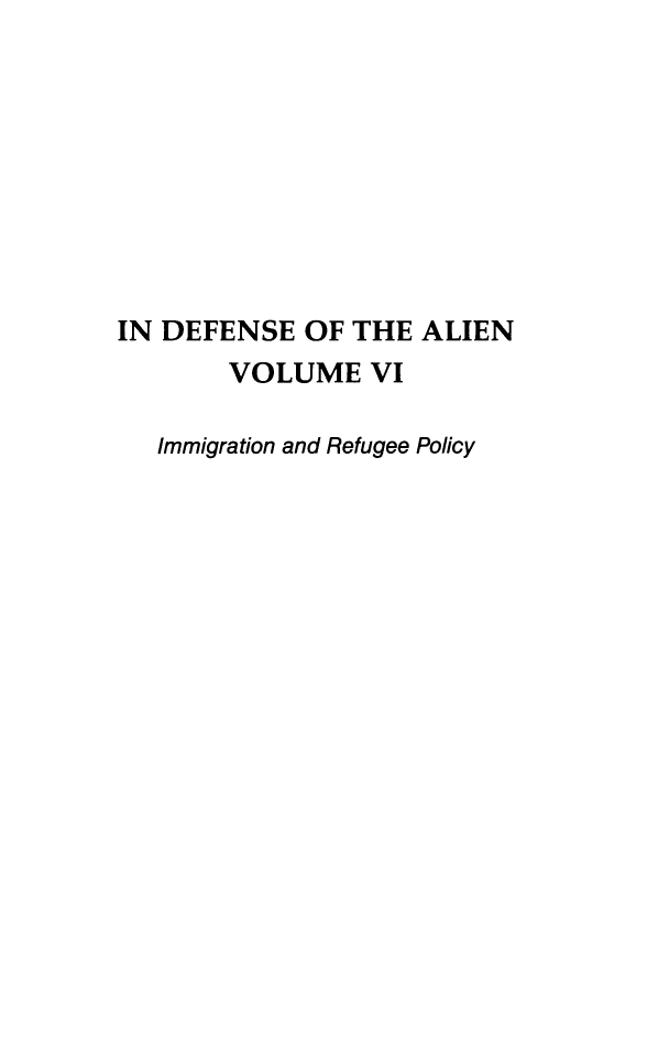 handle is hein.journals/idotaproc6 and id is 1 raw text is: IN DEFENSE OF THE ALIENVOLUME VIImmigration and Refugee Policy