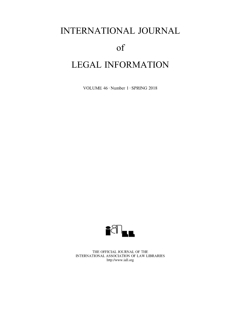 handle is hein.journals/ijli46 and id is 1 raw text is: INTERNATIONAL JOURNAL                 of   LEGAL INFORMATION  VOLUME 46 Number 1  SPRING 2018     THE OFFICIAL JOURNAL OF THEINTERNATIONAL ASSOCIATION OF LAW LIBRARIES         http://www.iall.org